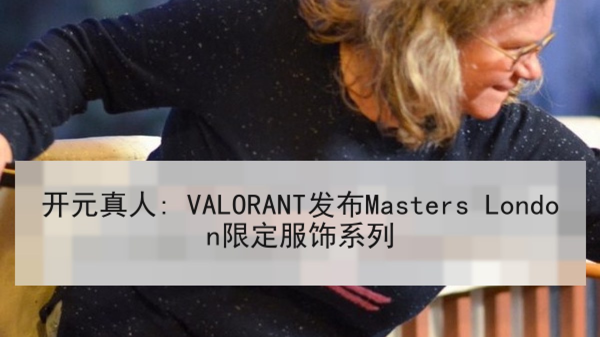 开元真人: VALORANT发布Masters London限定服饰系列