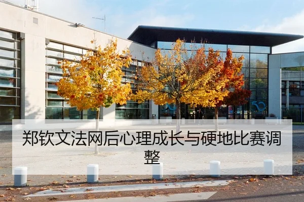 郑钦文法网后心理成长与硬地比赛调整