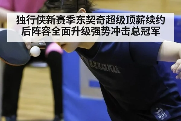 独行侠新赛季东契奇超级顶薪续约后阵容全面升级强势冲击总冠军