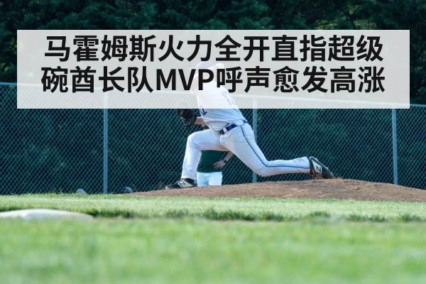 马霍姆斯火力全开直指超级碗酋长队MVP呼声愈发高涨