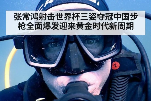 张常鸿射击世界杯三姿夺冠中国步枪全面爆发迎来黄金时代新周期