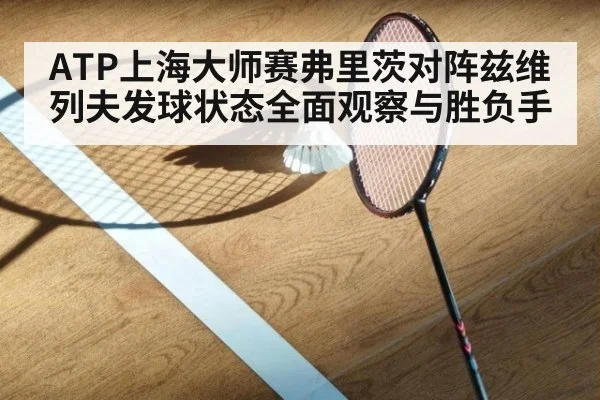 ATP上海大师赛弗里茨对阵兹维列夫发球状态全面观察与胜负手